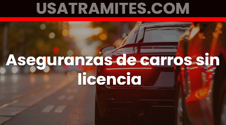Aseguranzas de carros sin licencia 