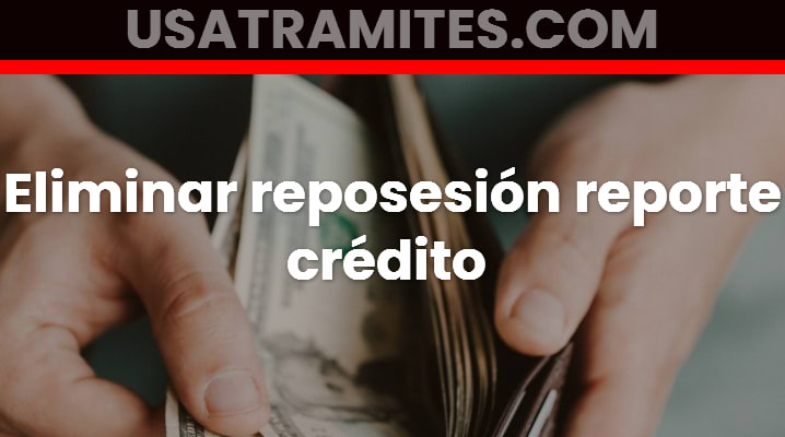 Eliminar reposesión reporte crédito 