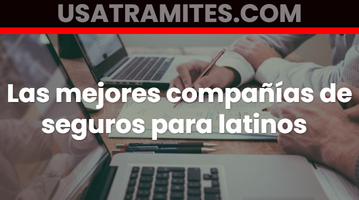 Mejores compañías de seguros para latinos 	
