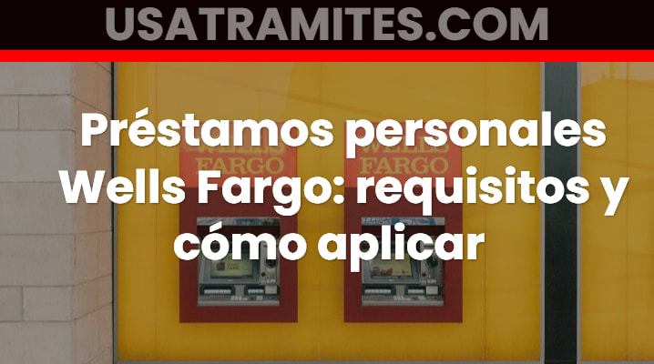 Prestamos personales Wells Fargo requisitos y como aplicar 			 			