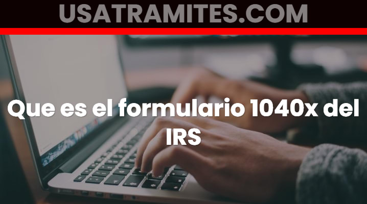 Que es el formulario 1040x del IRS