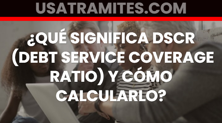 ¿Qué significa DSCR (Debt Service Coverage Ratio) y cómo calcularlo?