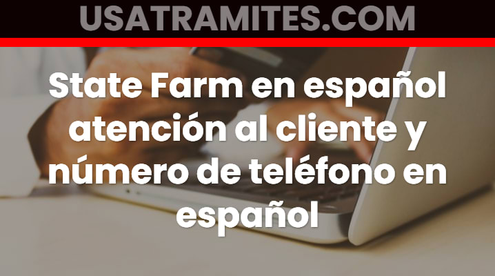 State Farm en español atención al cliente y número de teléfono en español