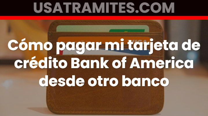 Como pagar mi tarjeta Bank of America desde otro banco