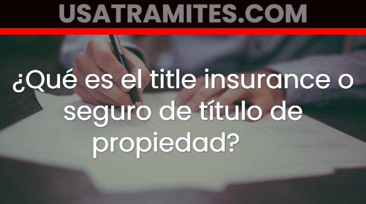 ¿Qué es el title insurance o seguro de título de propiedad?