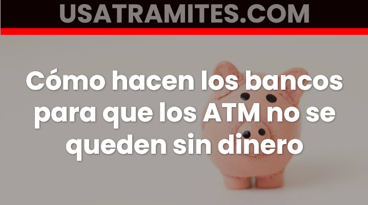 Cómo hacen los bancos para que los ATM no se queden sin dinero
